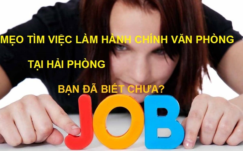 Mẹo tìm việc làm hành chính văn phòng tại Hải Phòng