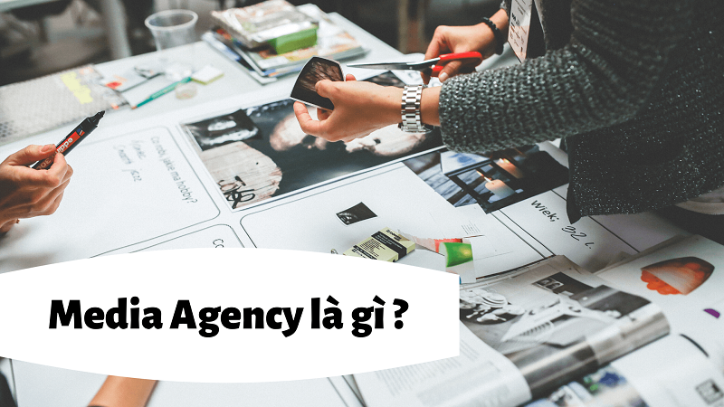 Media Agency là gì? Những kỹ năng một Media Agency cần có là gì?