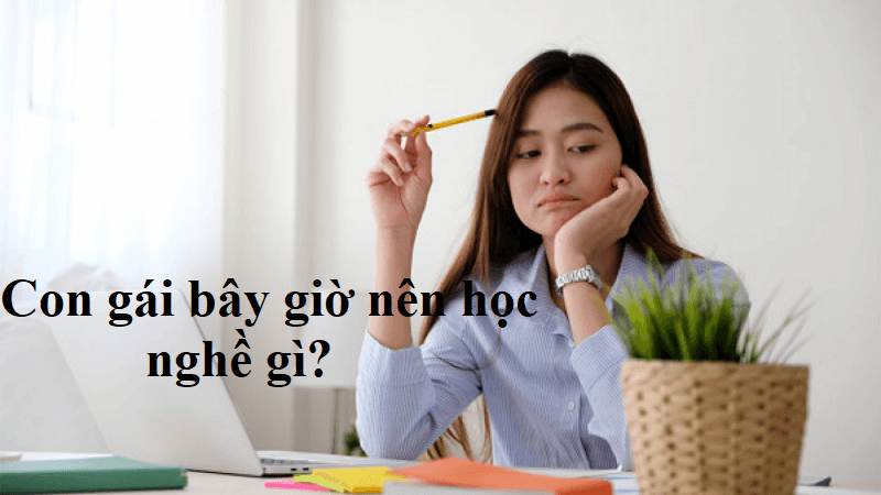 Con gái bây giờ nên chọn học nghề gì?