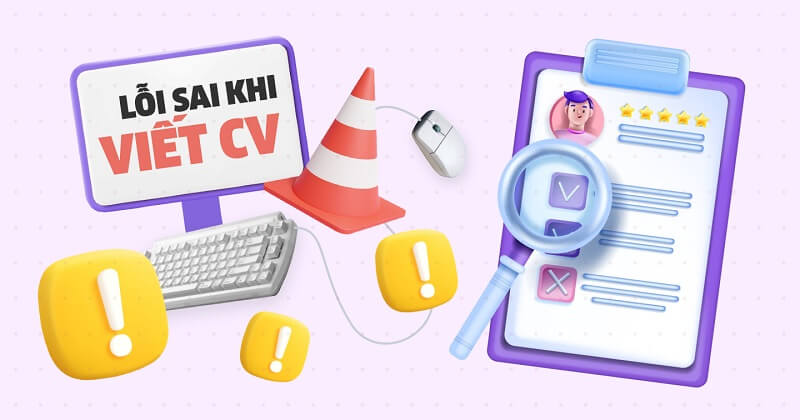 Sai lầm nghiêm trọng cần tránh mắc phải khi trình bày CV xin việc