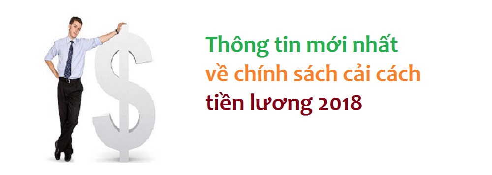 Thông tin mới nhất về chính sách cải cách tiền lương 2018